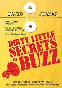 Dirty Little Secrets of Buzz: How to Attract Massive Attention for Your Business, Your Product, or Yourself