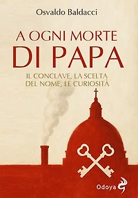 A ogni morte di Papa: Il Conclave, la scelta del nome, le curiosità