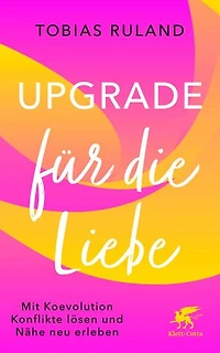 Upgrade für die Liebe: Mit Koevolution Konflikte lösen und Nähe neu erleben