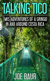 Talking Tico: (Mis)adventures of a Gringo in and Around Costa Rica