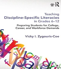 Teaching Discipline-Specific Literacies Grades 6-12: Preparing Students for College, Career, and Workforce Demands