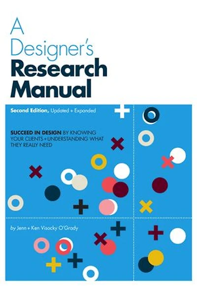 A Designer's Research Manual, 2nd edition, Updated and Expanded: Succeed design by knowing your clients understanding what they really need