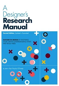 A Designer's Research Manual, 2nd edition, Updated and Expanded: Succeed design by knowing your clients understanding what they really need