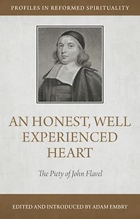 An Honest, Well Experienced Heart: The Piety of John Flavel