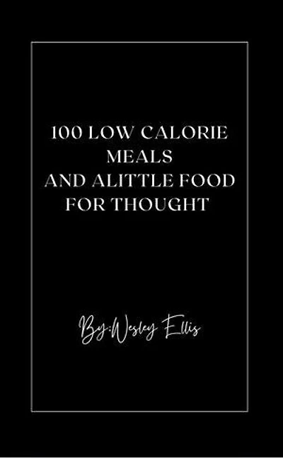 100 Low Calorie Meals And Alittle Food for Thought