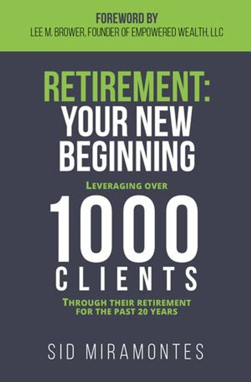 Retirement: Your New Beginning: Leveraging Over 1000 Clients Through Their Retirement For The Past 20 Years