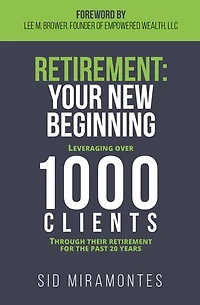 Retirement: Your New Beginning: Leveraging Over 1000 Clients Through Their Retirement For The Past 20 Years