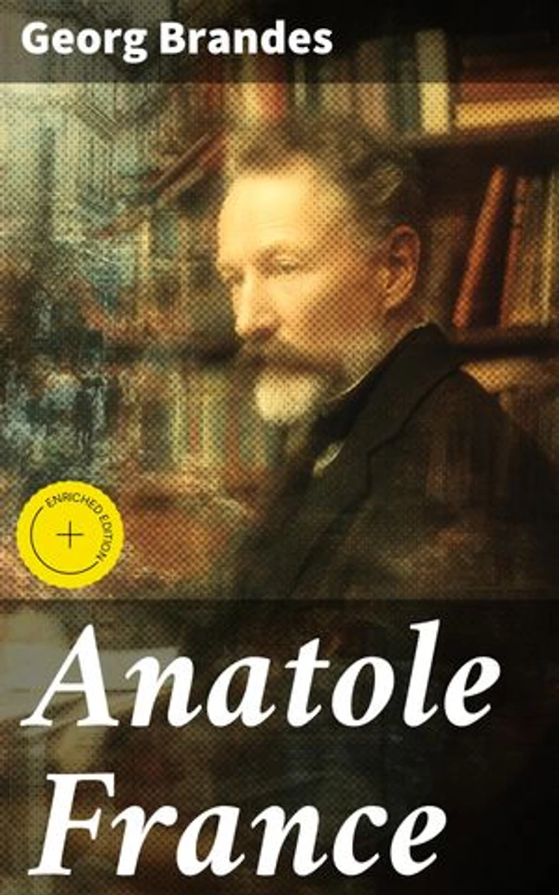 Anatole France: Enriched edition. Exploring the Literary Legacy of a Nobel Prize Winner