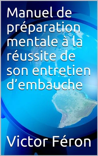 Manuel de préparation mentale à la réussite de son entretien d’embauche