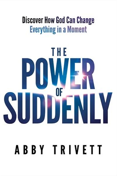 The Power of Suddenly: Discover How God Can Change Everything a Moment