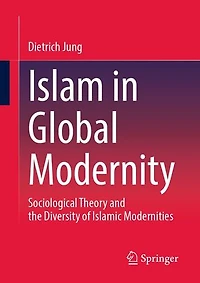Islam Global Modernity: Sociological Theory and the Diversity of Islamic Modernities