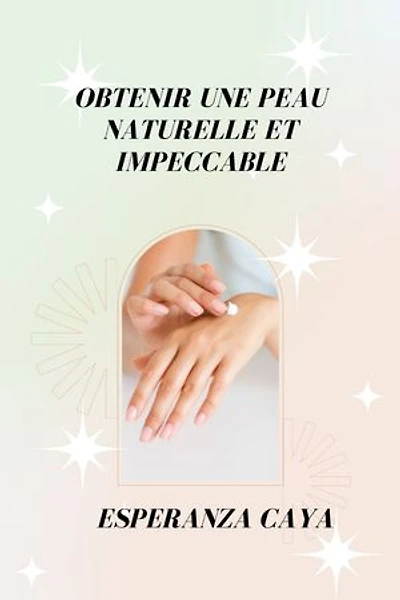 COMMENT OBTENIR UNE PEAU NATURELLE ET IMPECCABLE: Un guide complet pour utiliser des ingrédients naturels sur votre peau