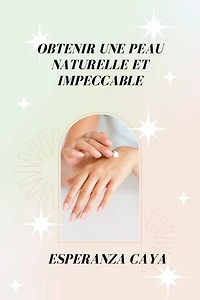 COMMENT OBTENIR UNE PEAU NATURELLE ET IMPECCABLE: Un guide complet pour utiliser des ingrédients naturels sur votre peau