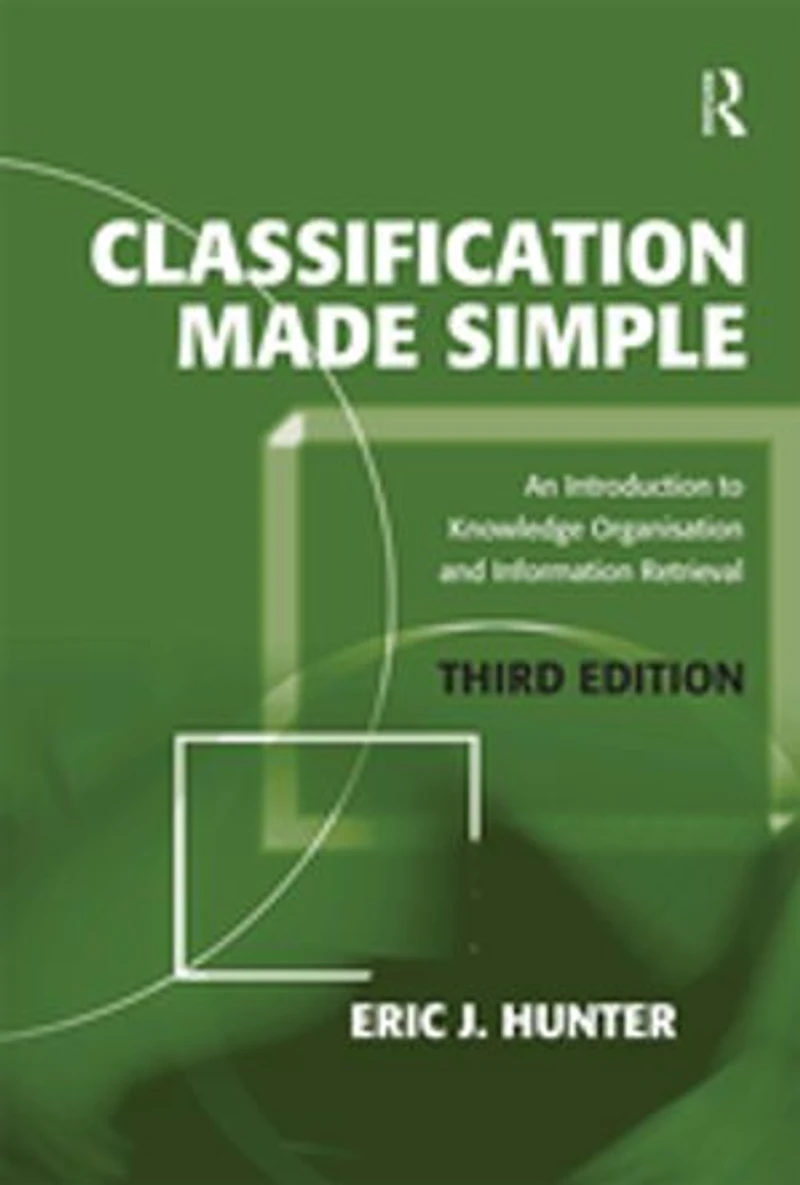 Classification Made Simple: An Introduction To Knowledge Organisation And Information Retrieval
