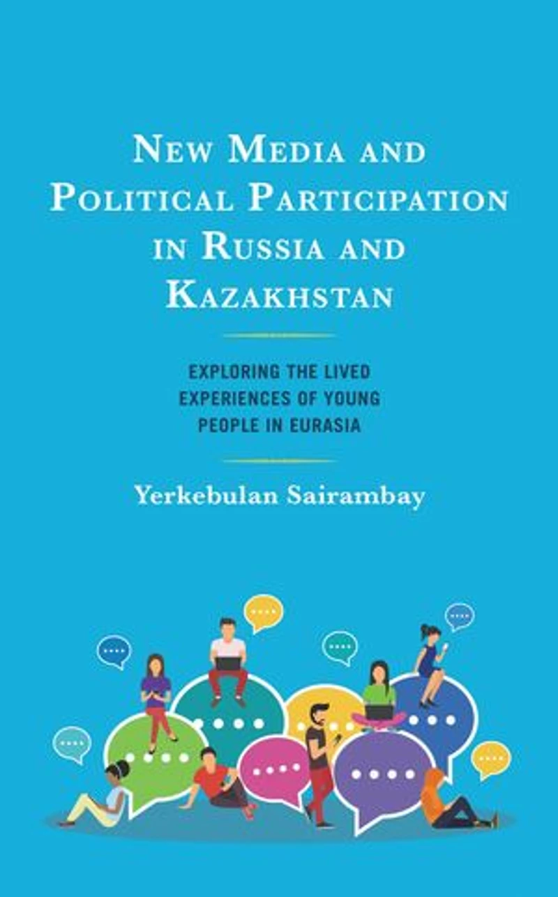 New Media and Political Participation Russia Kazakhstan: Exploring the Lived Experiences of Young People Euras: Eurasia