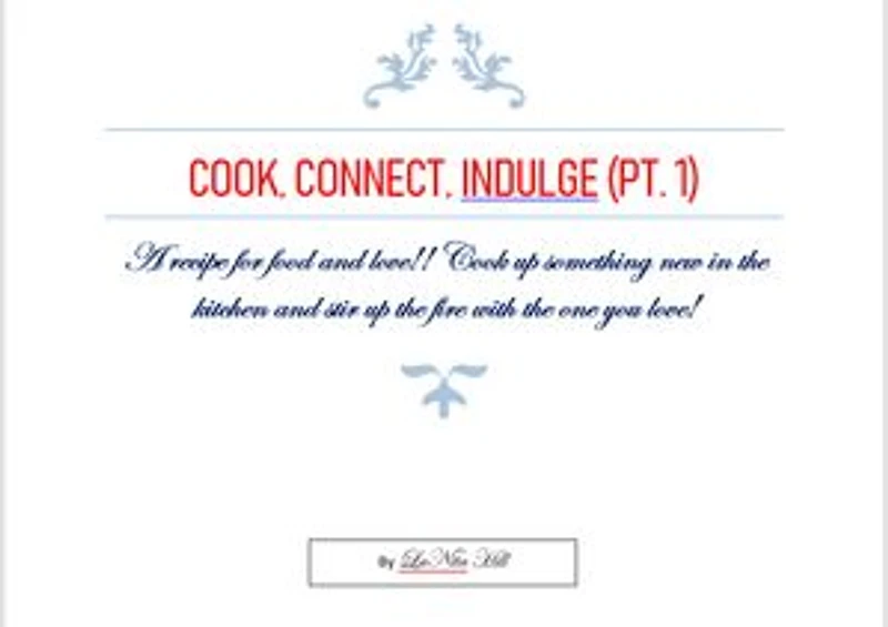 Cook, Connect, Indulge: A recipe for food and love!! Cook up something new in the kitchen and stir up the fire with the one you love!