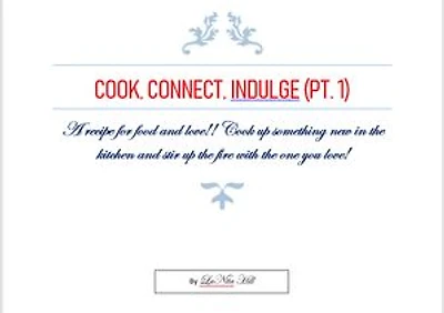 Cook, Connect, Indulge: A recipe for food and love!! Cook up something new in the kitchen and stir up the fire with the one you love!