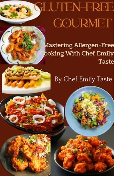 Gluten-Free Gourmet: Mastering Allergen- Free Cooking With Chef Emily Tastes