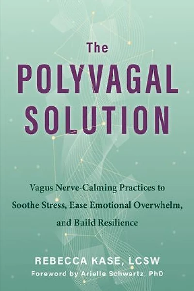 The Polyvagal Solution: Vagus Nerve-Calming Practices to Soothe Stress, Ease Emotional Overwhelm, and Build Resilience
