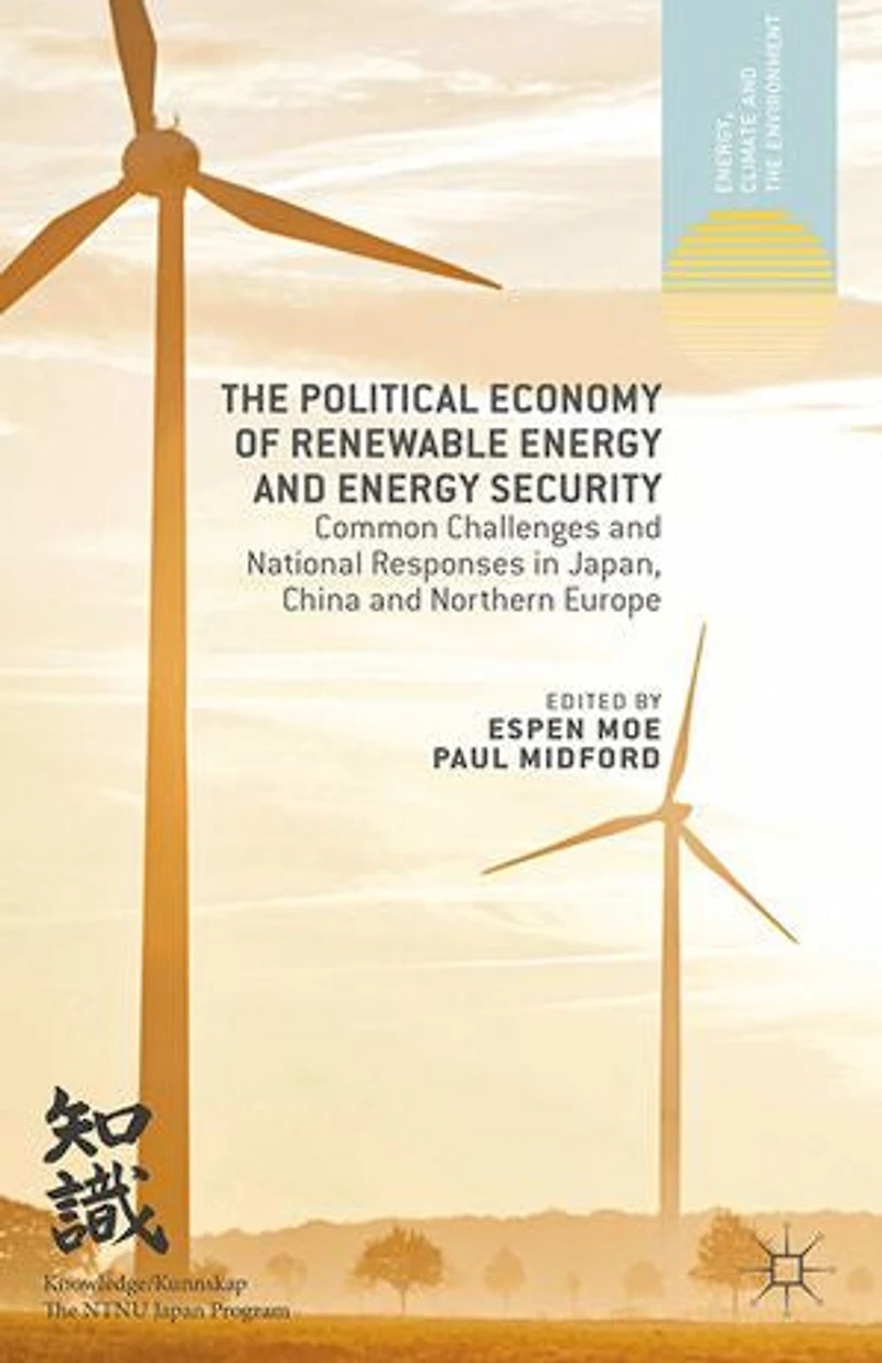 The Political Economy of Renewable Energy and Security: Common Challenges National Responses Japan, China Northern Europe
