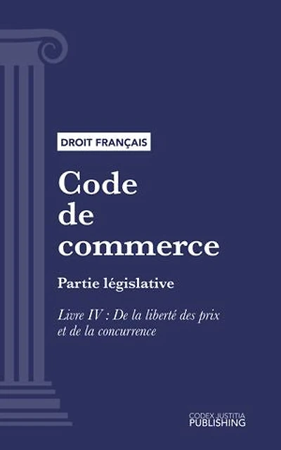Code de commerce: Partie législative - Livre IV : De la liberté des prix et de la concurrence (droit français)