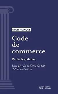 Code de commerce: Partie législative - Livre IV : De la liberté des prix et de la concurrence (droit français)
