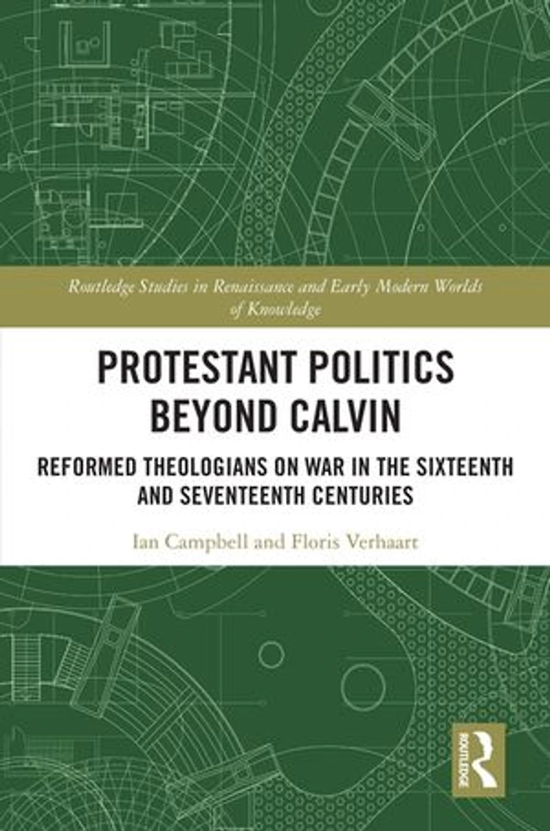 Protestant Politics Beyond Calvin: Reformed Theologians on War the Sixteenth and Seventeenth Centuries