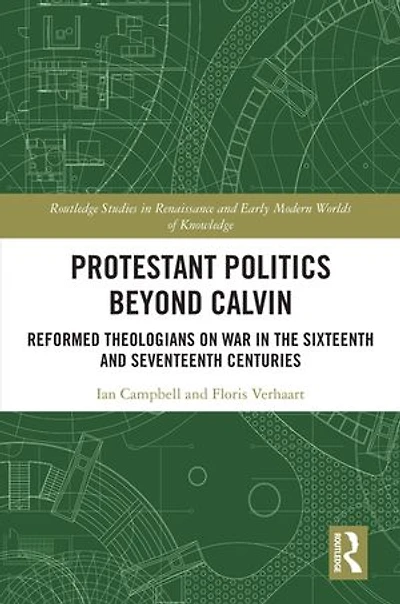 Protestant Politics Beyond Calvin: Reformed Theologians on War the Sixteenth and Seventeenth Centuries