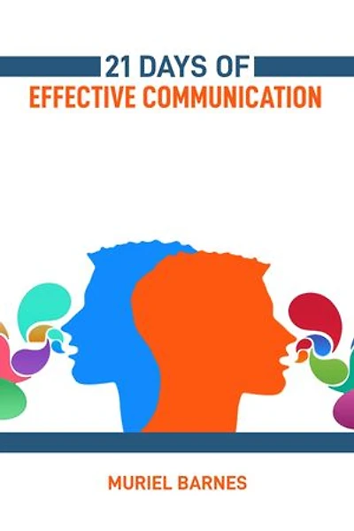 21 DAYS OF EFFECTIVE COMMUNICATION: Transform Your Interpersonal Skills and Build Stronger Relationships (2024 Guide for Beginners)