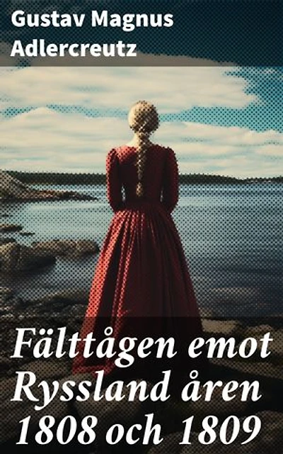 Fälttågen emot Ryssland åren 1808 och 1809: Strategi och brutalitet: Militära kampanjer i Napoleonkrigens skugga