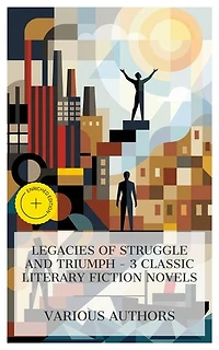 Legacies of Struggle and Triumph – 3 Classic Literary Fiction Novels: Enriched edition. Martin Eden, Sons and Lovers, LOOK HOMEWARD, ANGEL