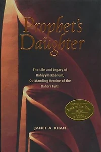 Prophet's Daughter: The Life And Legacy Of Bahiyyih Khanum, Outstanding Heroine Baha'i Faith