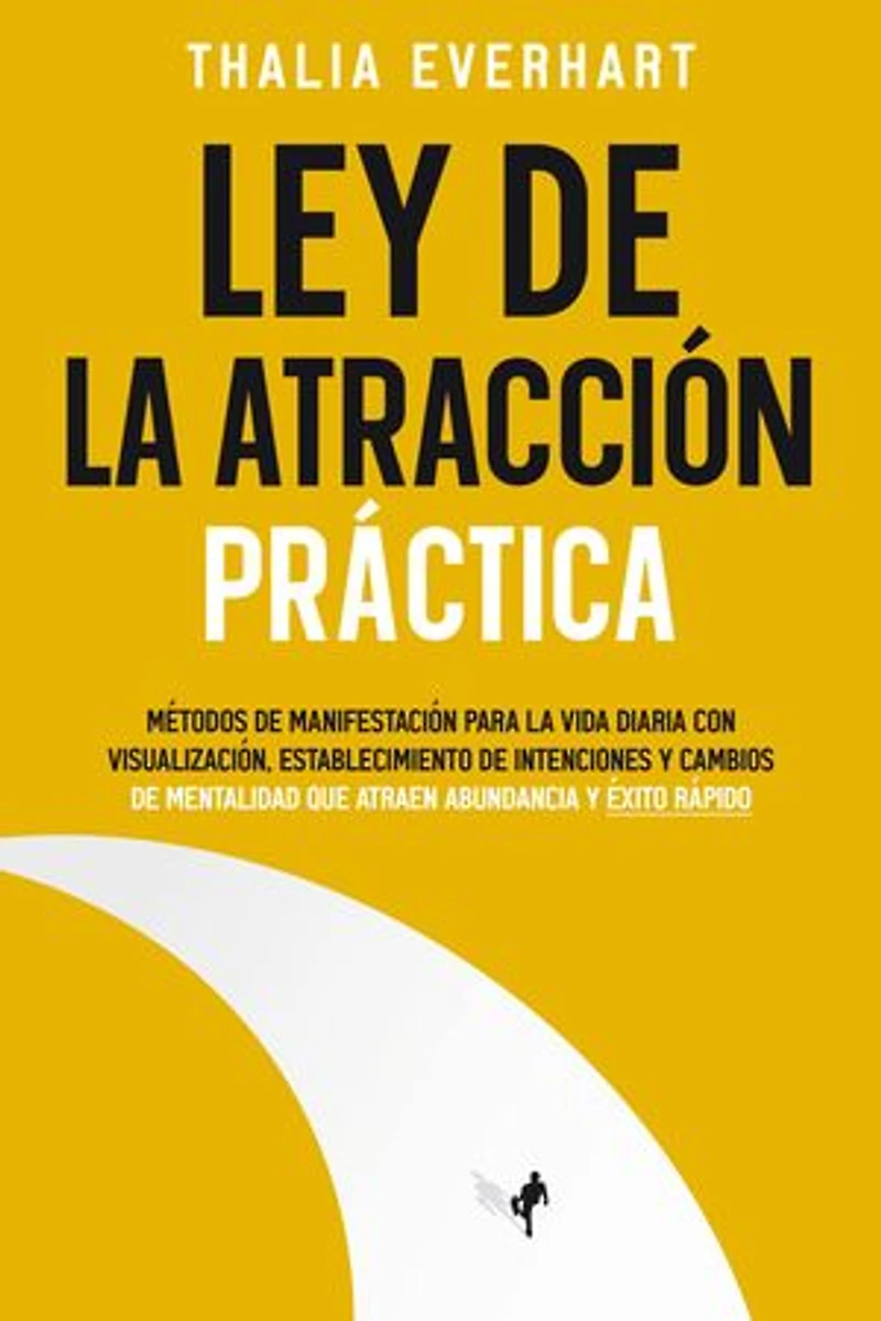 Ley de la atracción práctica: Métodos de manifestación para la vida diaria con visualización, establecimiento de intenciones y cambios de mentalidad que atraen abundancia y éxito rápido
