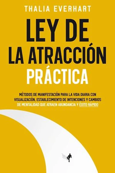 Ley de la atracción práctica: Métodos de manifestación para la vida diaria con visualización, establecimiento de intenciones y cambios de mentalidad que atraen abundancia y éxito rápido