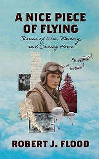 A Nice Piece of Flying: Stories of War, Memory, and Coming Home