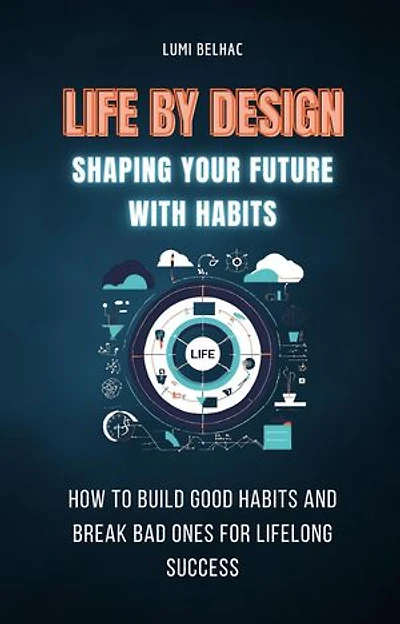 Life by Design: Shaping Your Future with Habits