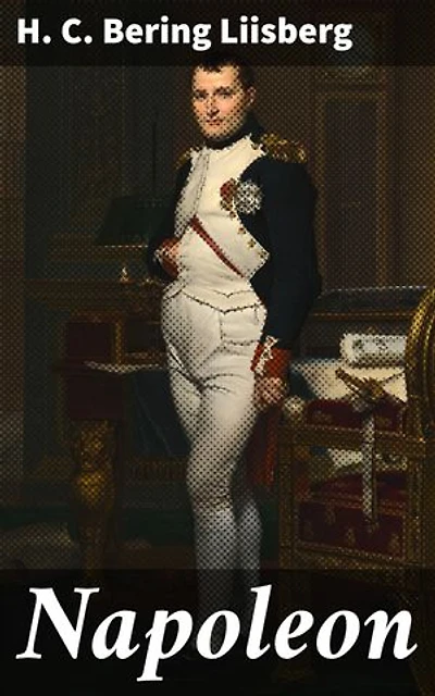 Napoleon: Rikastettu painos. Euroopan historian sotasankari - Napoleonin elämä ja sotataito
