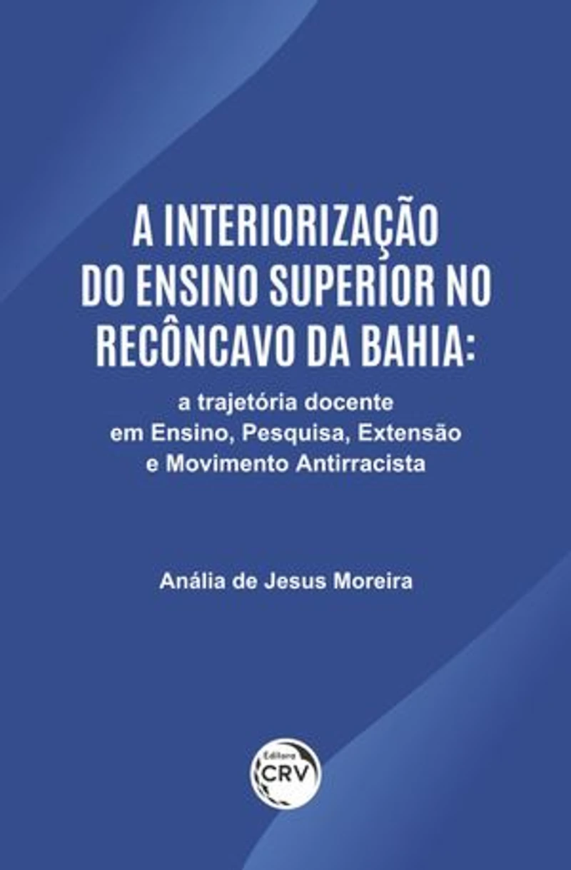 A INTERIORIZAÇÃO DO ENSINO SUPERIOR NO RECÔNCAVO DA BAHIA: UMA TRAJETÓRIA DOCENTE EM ENSINO, PESQUISA, EXTENSÃO E MOVIMENTO ANTIRRACISTA