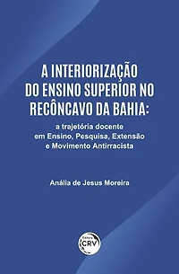 A INTERIORIZAÇÃO DO ENSINO SUPERIOR NO RECÔNCAVO DA BAHIA: UMA TRAJETÓRIA DOCENTE EM ENSINO, PESQUISA, EXTENSÃO E MOVIMENTO ANTIRRACISTA
