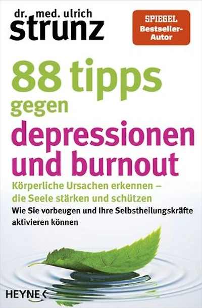 88 Tipps gegen Depressionen und Burnout: Körperliche Ursachen erkennen – die Seele stärken und schützen - Wie Sie vorbeugen und Ihre Selbstheilungskräfte aktivieren können