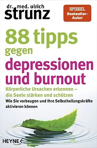 88 Tipps gegen Depressionen und Burnout: Körperliche Ursachen erkennen – die Seele stärken und schützen - Wie Sie vorbeugen und Ihre Selbstheilungskräfte aktivieren können