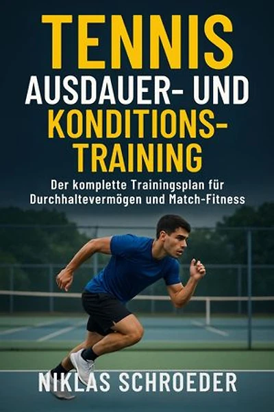Tennis Ausdauer- & Konditionstraining: Der komplette Trainingsplan für Durchhaltevermögen und Match-Fitness: Tennis Fitness & Performance Serie, #3