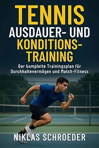 Tennis Ausdauer- & Konditionstraining: Der komplette Trainingsplan für Durchhaltevermögen und Match-Fitness: Tennis Fitness & Performance Serie, #3