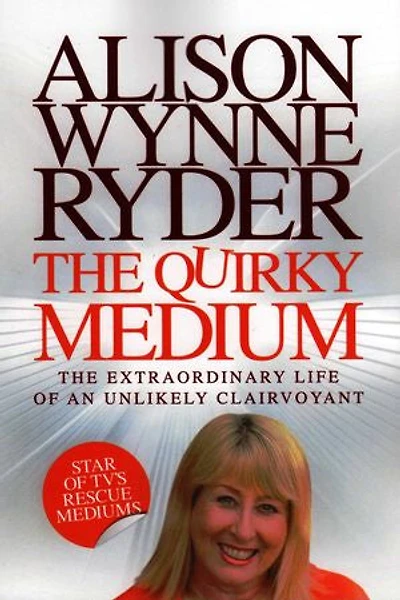 The Quirky Medium: The Extraordinary Life of an Unlikely Clairvoyant