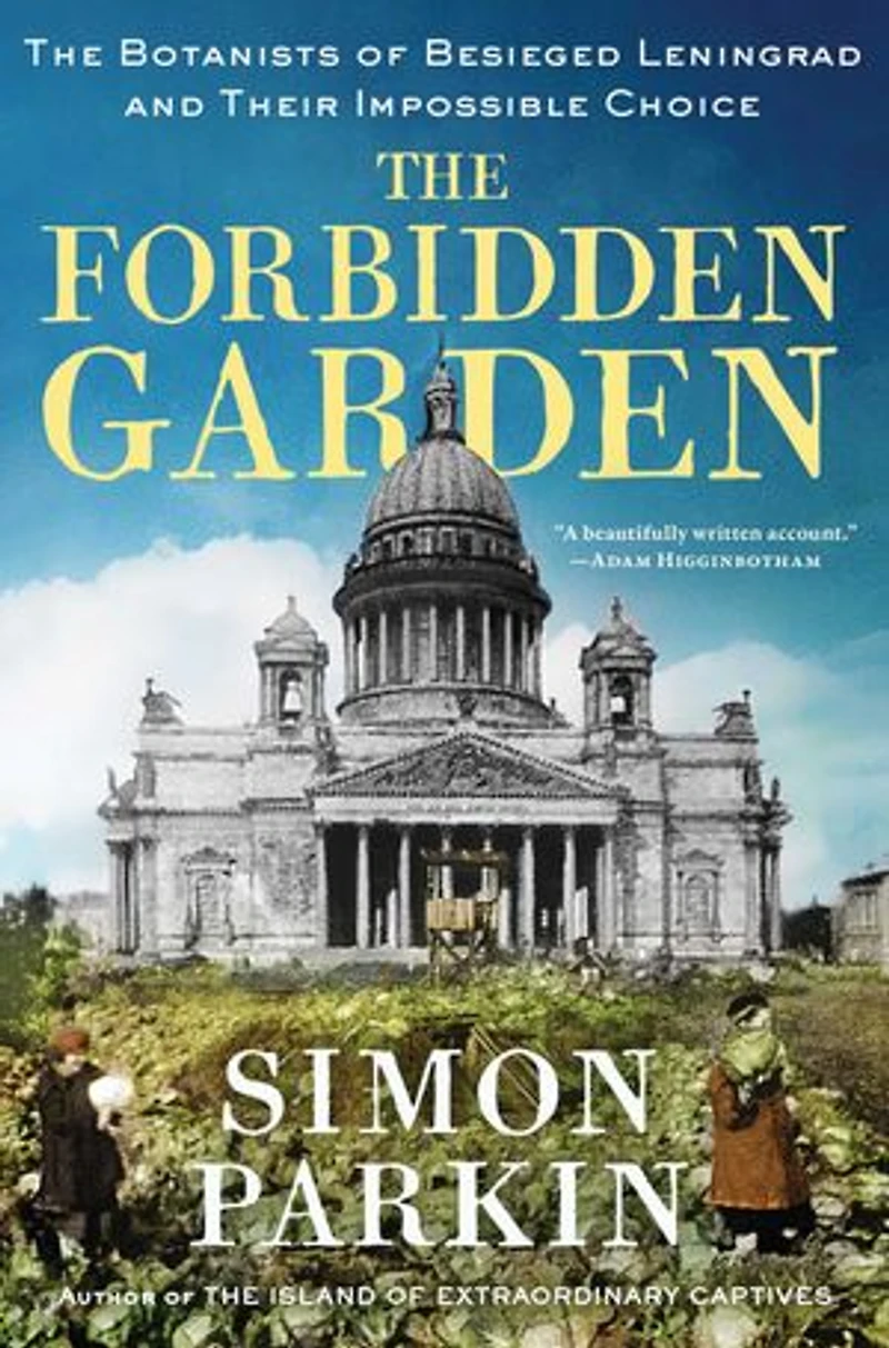 The Forbidden Garden: Botanists of Besieged Leningrad and Their Impossible Choice
