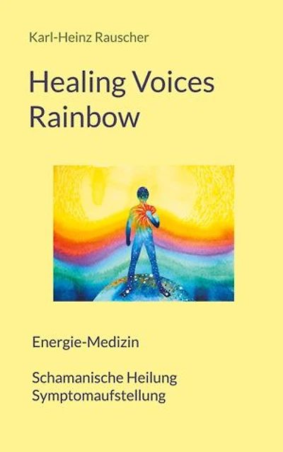 Healing Voices Rainbow: Energie-Medizin Schamanische Heilung + Symptomaufstellung