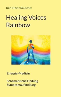 Healing Voices Rainbow: Energie-Medizin Schamanische Heilung + Symptomaufstellung