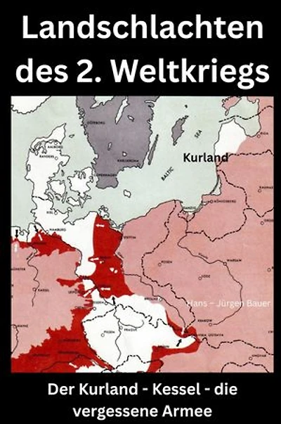Landschlachten des 2. Weltkriegs: Der Kurland - Kessel - die vergessene Armee