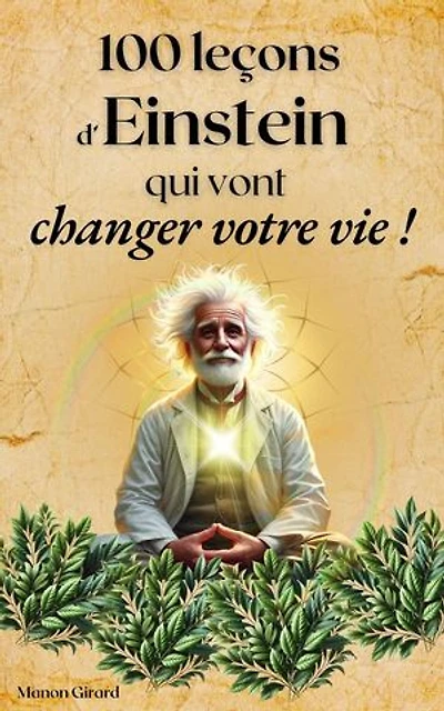 100 Leçons d’Einstein Qui Vont Changer Votre Vie: Les Clés de la Sagesse