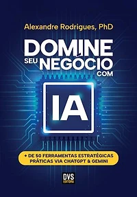 Domine seu Negócio com IA: + de 50 Ferramentas estratégicas práticas via ChatGPT & Gemini